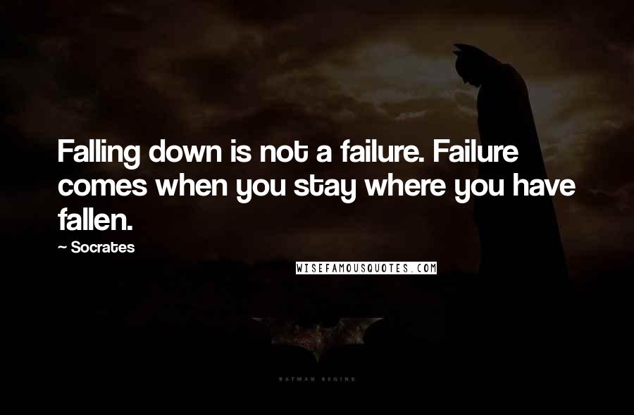 Socrates Quotes: Falling down is not a failure. Failure comes when you stay where you have fallen.