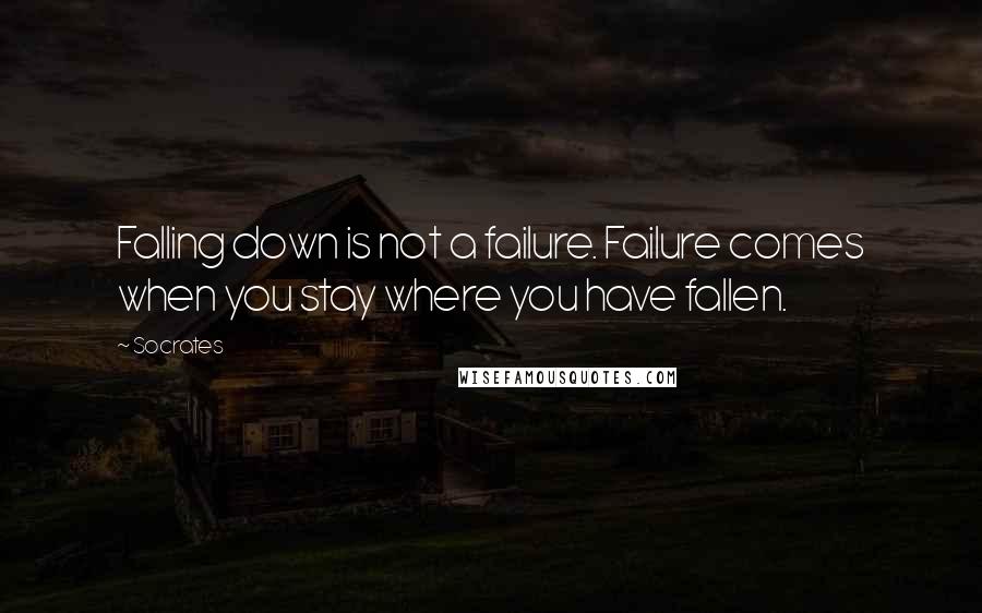 Socrates Quotes: Falling down is not a failure. Failure comes when you stay where you have fallen.