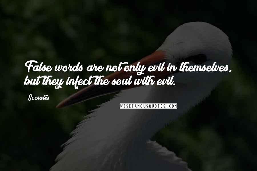 Socrates Quotes: False words are not only evil in themselves, but they infect the soul with evil.