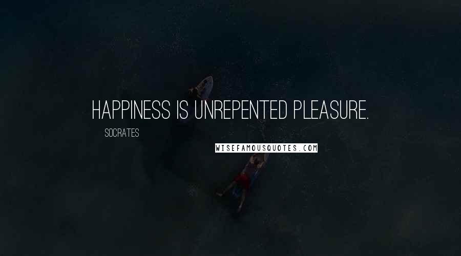Socrates Quotes: Happiness is unrepented pleasure.
