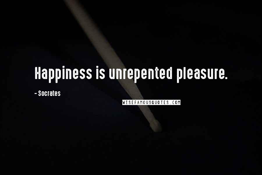 Socrates Quotes: Happiness is unrepented pleasure.