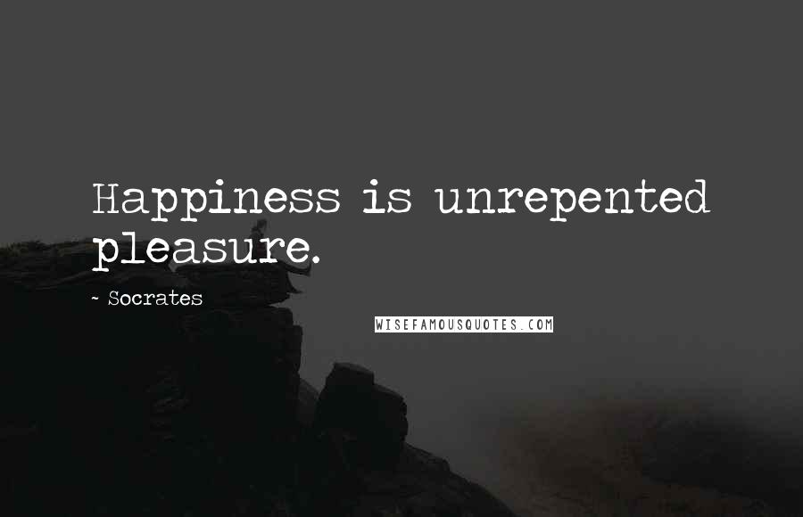 Socrates Quotes: Happiness is unrepented pleasure.