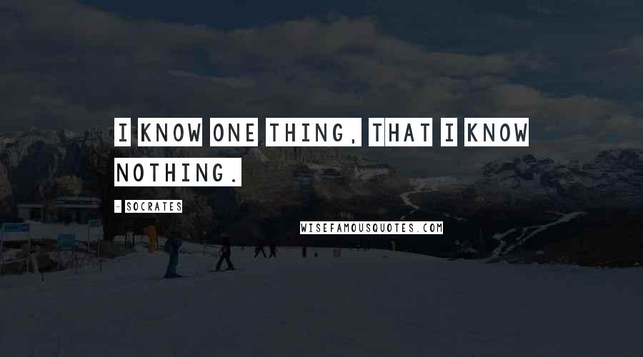 Socrates Quotes: I know one thing, that I know nothing.