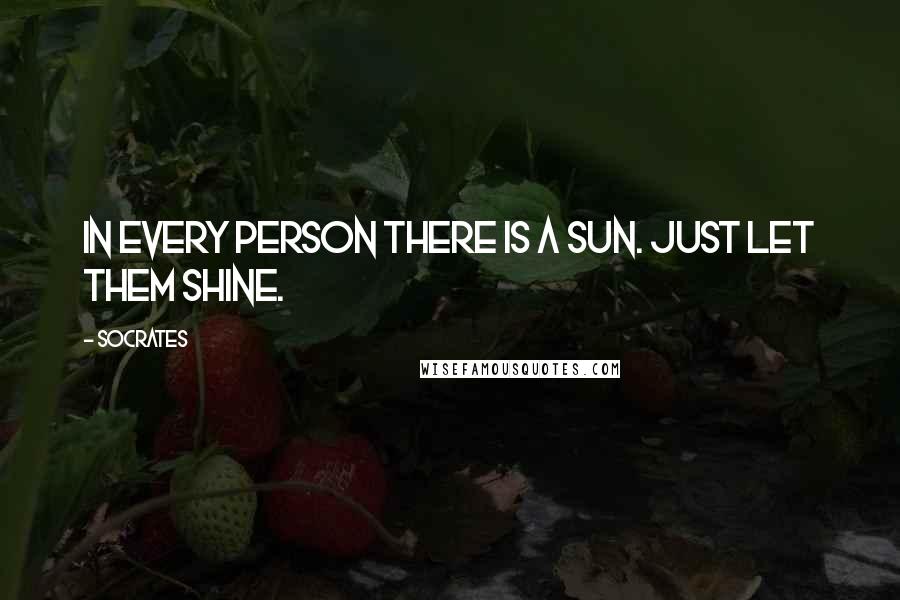 Socrates Quotes: In every person there is a sun. Just let them shine.