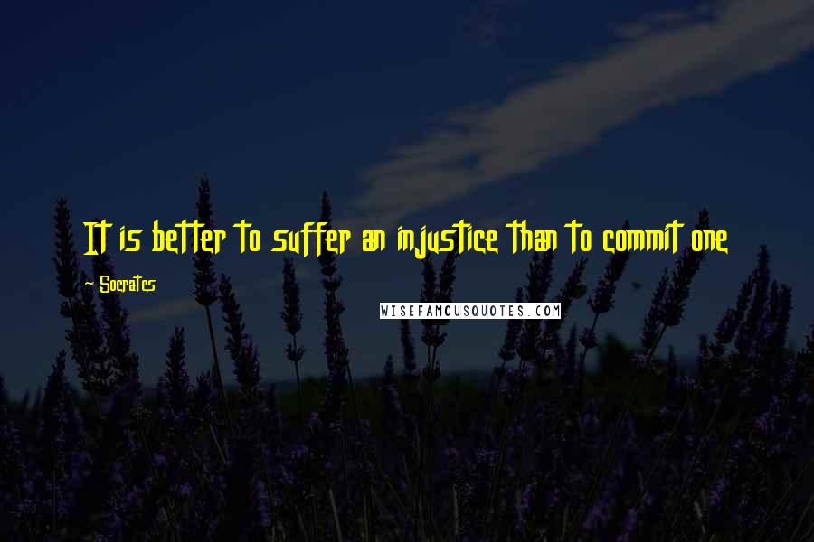 Socrates Quotes: It is better to suffer an injustice than to commit one