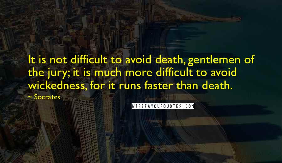 Socrates Quotes: It is not difficult to avoid death, gentlemen of the jury; it is much more difficult to avoid wickedness, for it runs faster than death.
