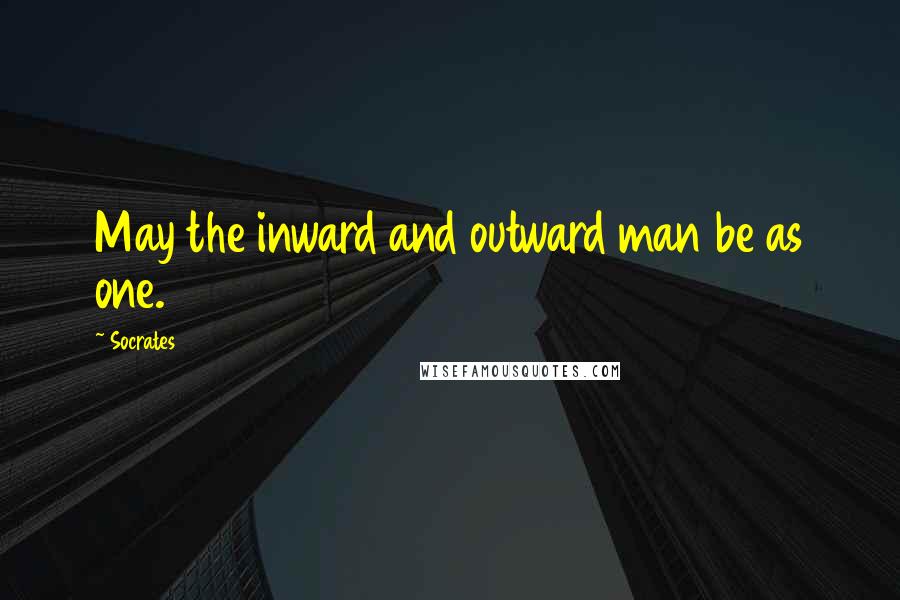 Socrates Quotes: May the inward and outward man be as one.