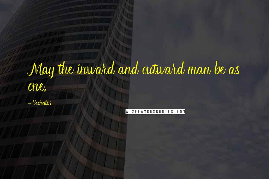 Socrates Quotes: May the inward and outward man be as one.