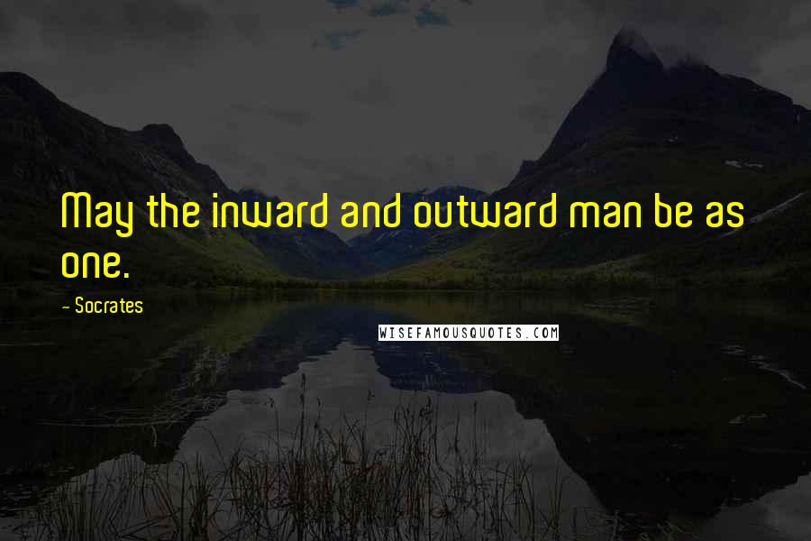 Socrates Quotes: May the inward and outward man be as one.