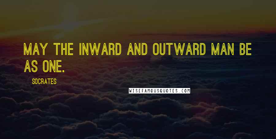 Socrates Quotes: May the inward and outward man be as one.