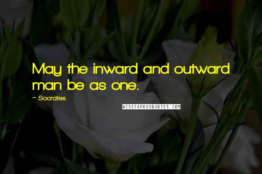 Socrates Quotes: May the inward and outward man be as one.