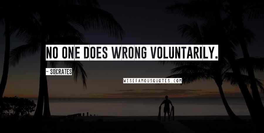 Socrates Quotes: No one does wrong voluntarily.