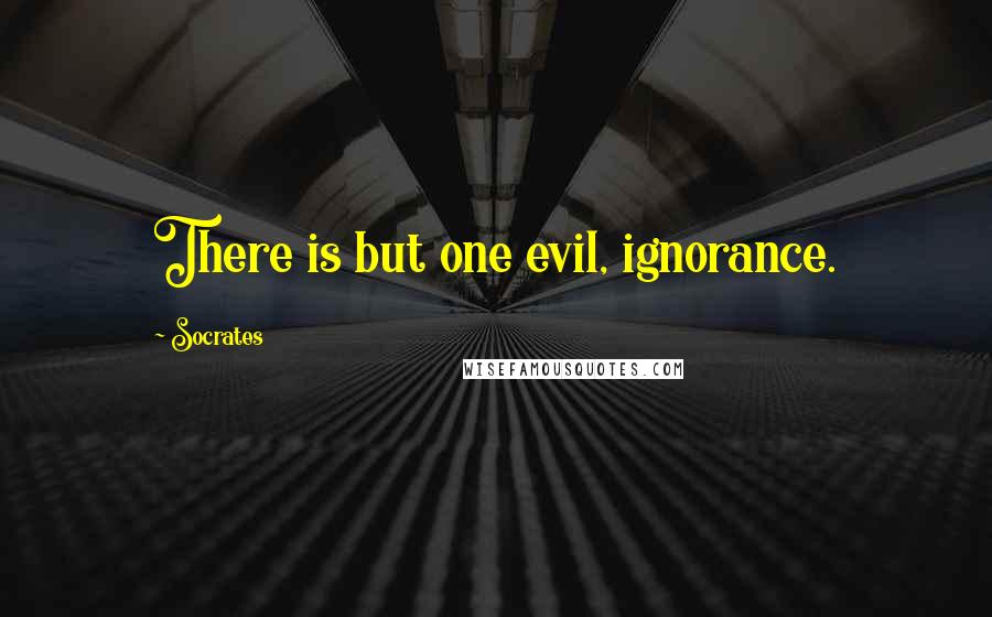 Socrates Quotes: There is but one evil, ignorance.