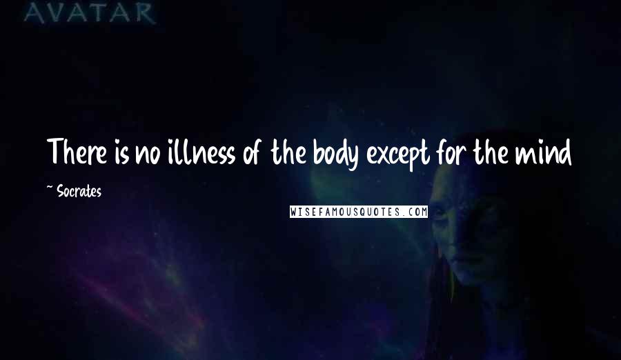 Socrates Quotes: There is no illness of the body except for the mind