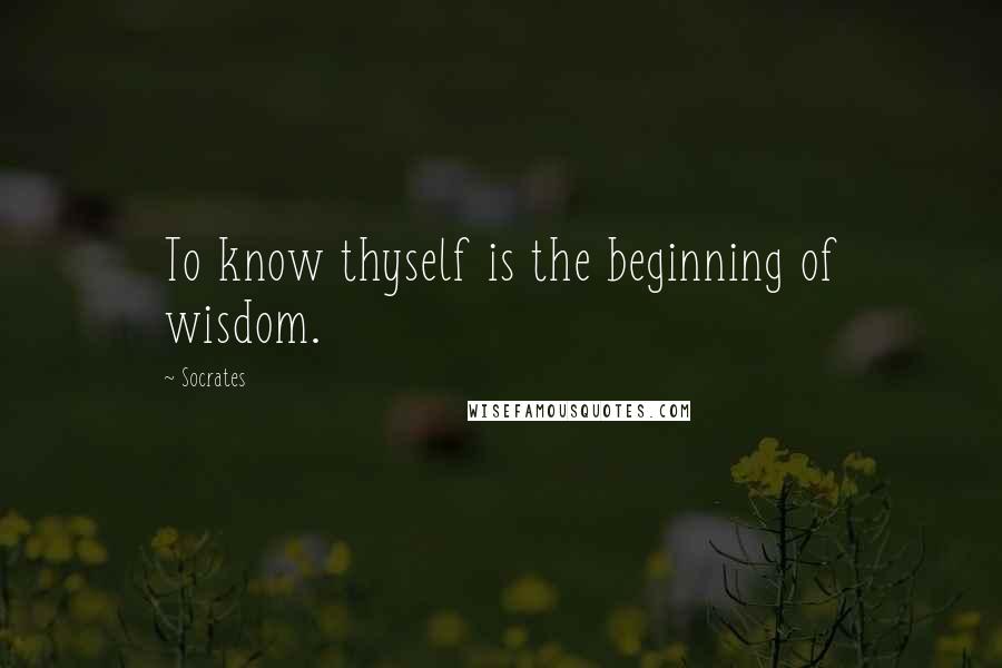 Socrates Quotes: To know thyself is the beginning of wisdom.