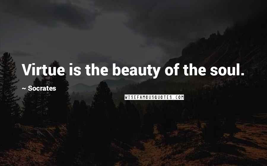 Socrates Quotes: Virtue is the beauty of the soul.