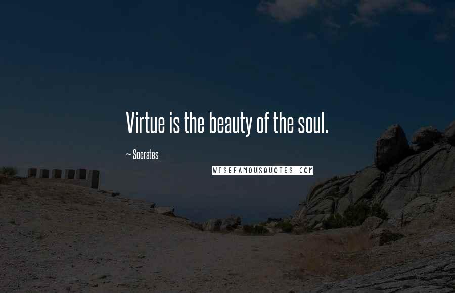 Socrates Quotes: Virtue is the beauty of the soul.