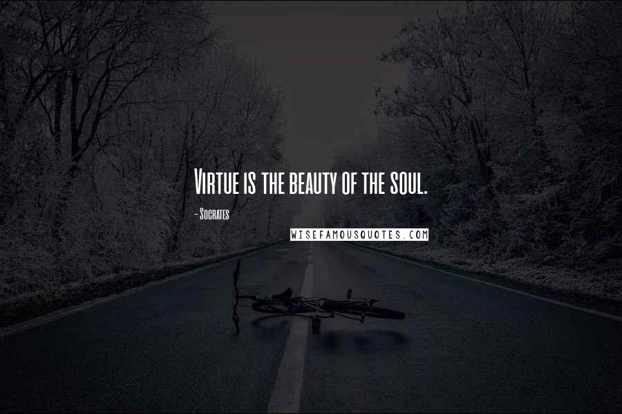Socrates Quotes: Virtue is the beauty of the soul.