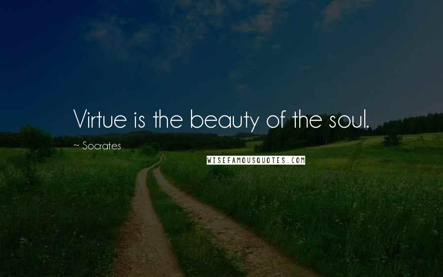 Socrates Quotes: Virtue is the beauty of the soul.