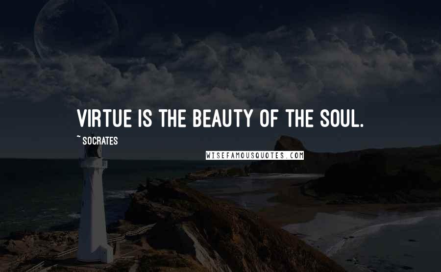Socrates Quotes: Virtue is the beauty of the soul.