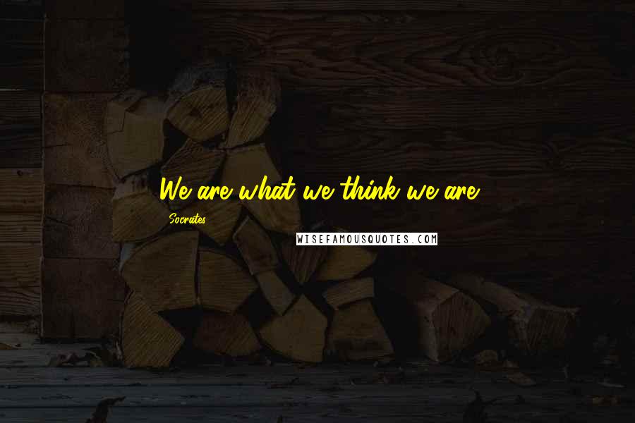 Socrates Quotes: We are what we think we are