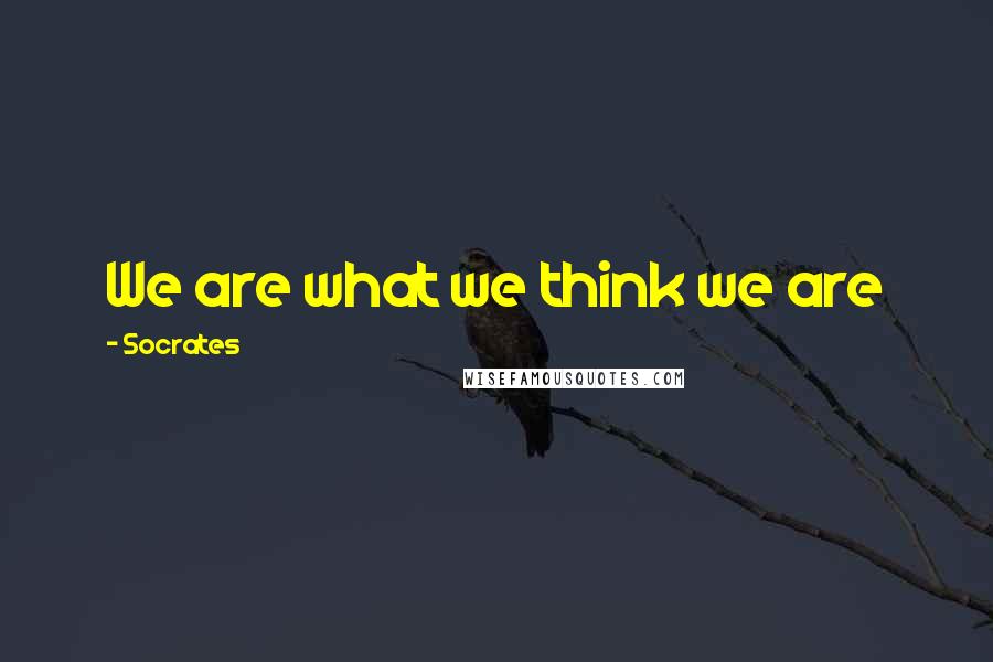 Socrates Quotes: We are what we think we are