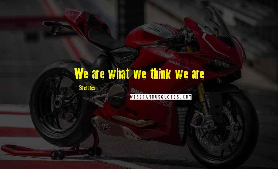 Socrates Quotes: We are what we think we are