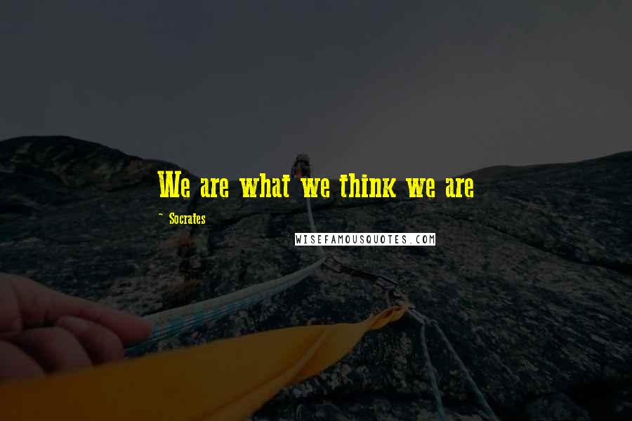 Socrates Quotes: We are what we think we are