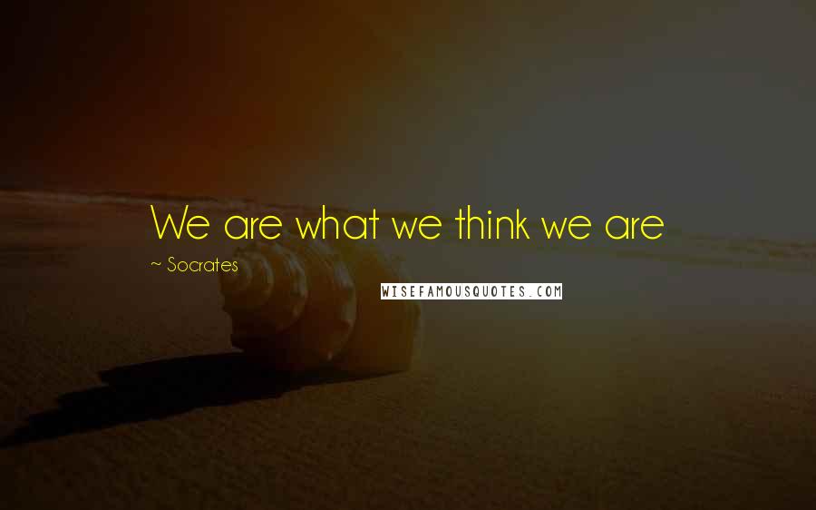 Socrates Quotes: We are what we think we are