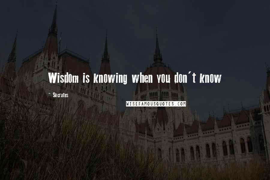 Socrates Quotes: Wisdom is knowing when you don't know