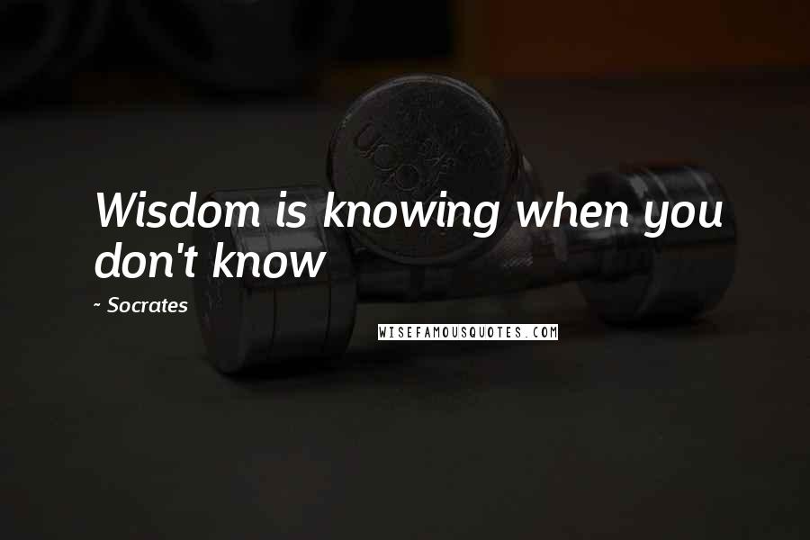 Socrates Quotes: Wisdom is knowing when you don't know