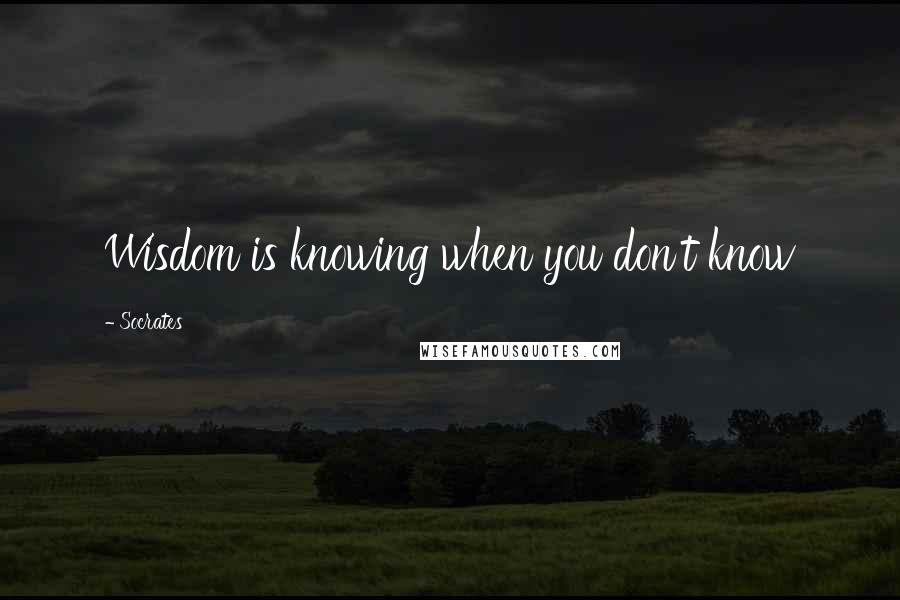 Socrates Quotes: Wisdom is knowing when you don't know