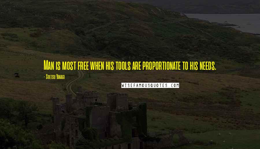 Soetsu Yanagi Quotes: Man is most free when his tools are proportionate to his needs.