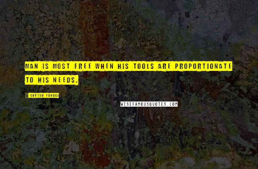 Soetsu Yanagi Quotes: Man is most free when his tools are proportionate to his needs.