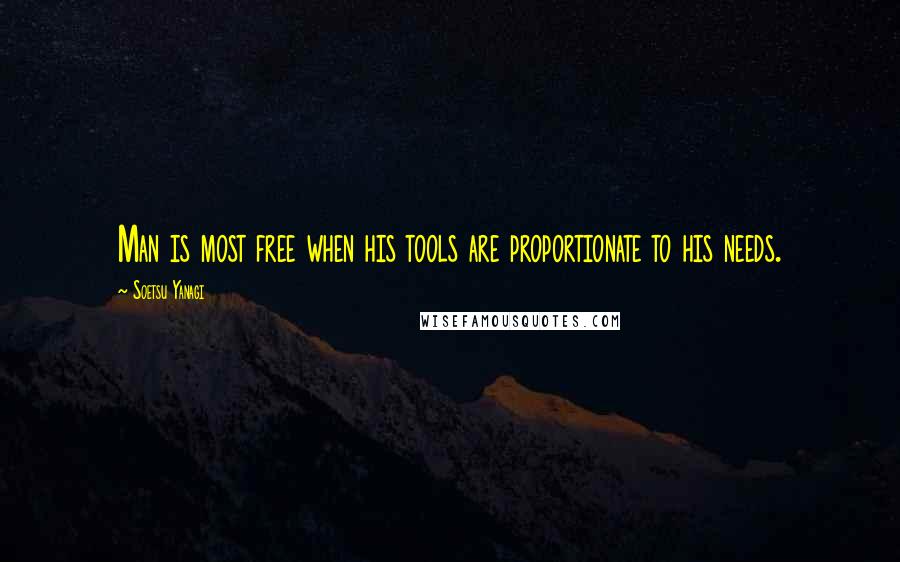 Soetsu Yanagi Quotes: Man is most free when his tools are proportionate to his needs.