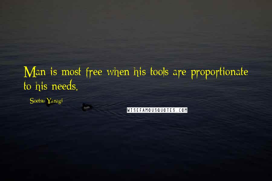 Soetsu Yanagi Quotes: Man is most free when his tools are proportionate to his needs.