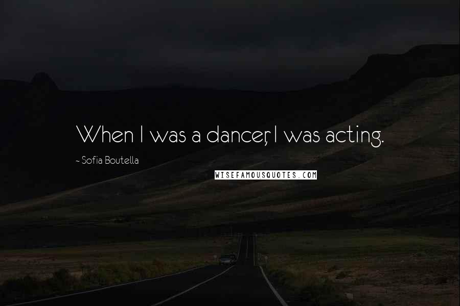 Sofia Boutella Quotes: When I was a dancer, I was acting.