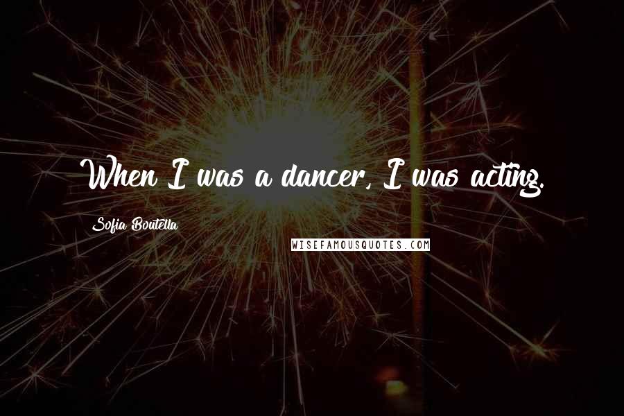 Sofia Boutella Quotes: When I was a dancer, I was acting.