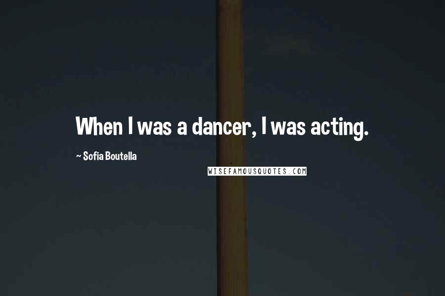 Sofia Boutella Quotes: When I was a dancer, I was acting.