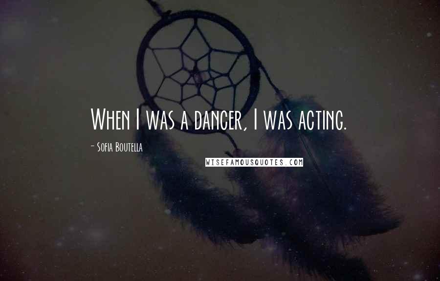 Sofia Boutella Quotes: When I was a dancer, I was acting.