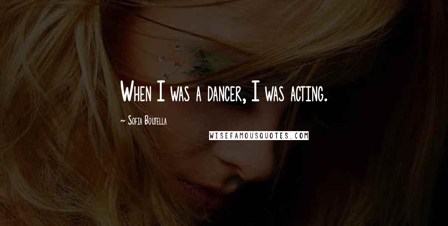 Sofia Boutella Quotes: When I was a dancer, I was acting.