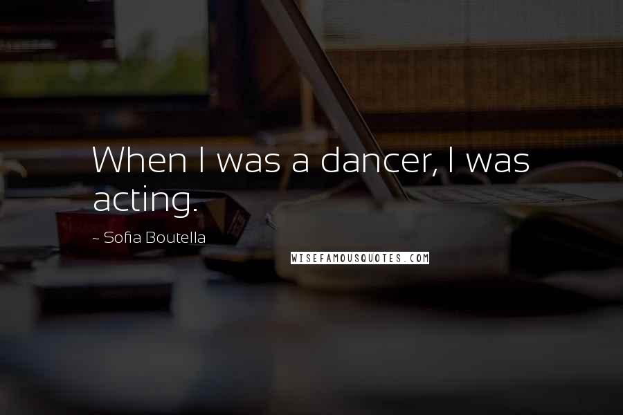 Sofia Boutella Quotes: When I was a dancer, I was acting.