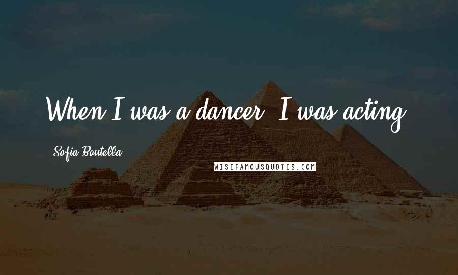 Sofia Boutella Quotes: When I was a dancer, I was acting.