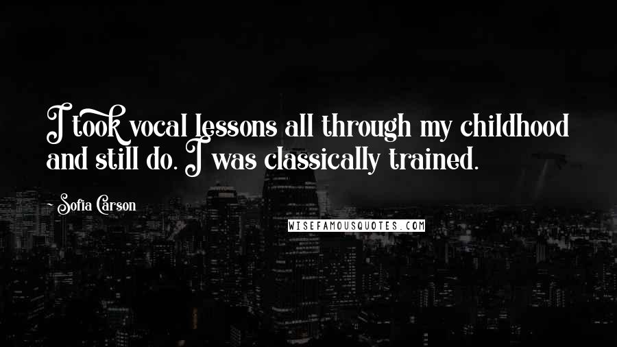 Sofia Carson Quotes: I took vocal lessons all through my childhood and still do. I was classically trained.