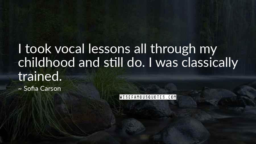 Sofia Carson Quotes: I took vocal lessons all through my childhood and still do. I was classically trained.