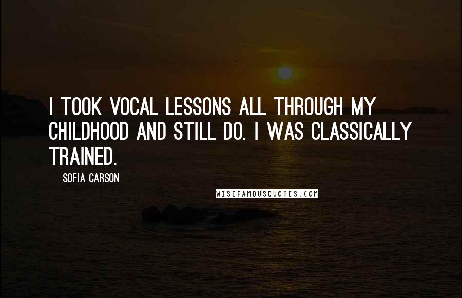 Sofia Carson Quotes: I took vocal lessons all through my childhood and still do. I was classically trained.
