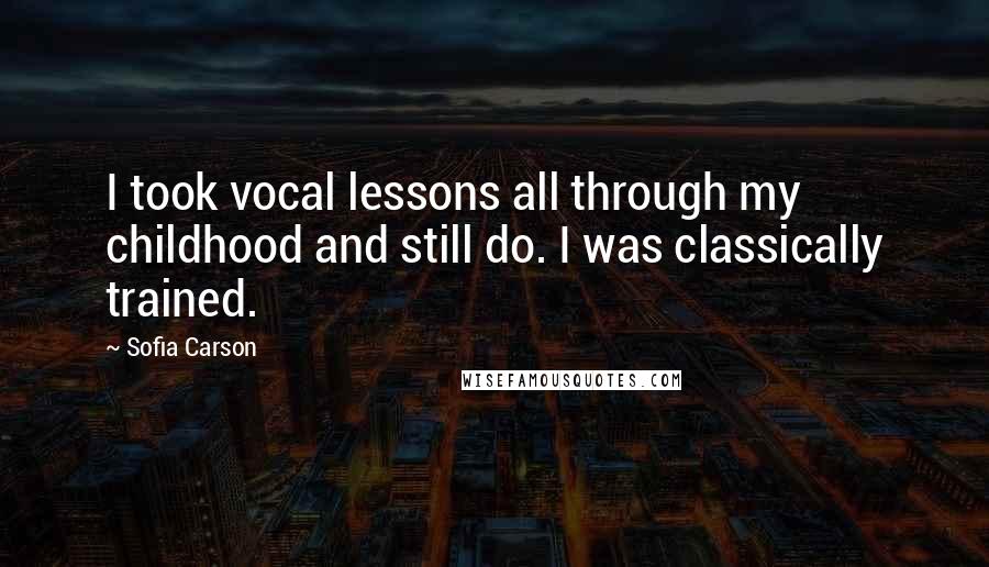 Sofia Carson Quotes: I took vocal lessons all through my childhood and still do. I was classically trained.