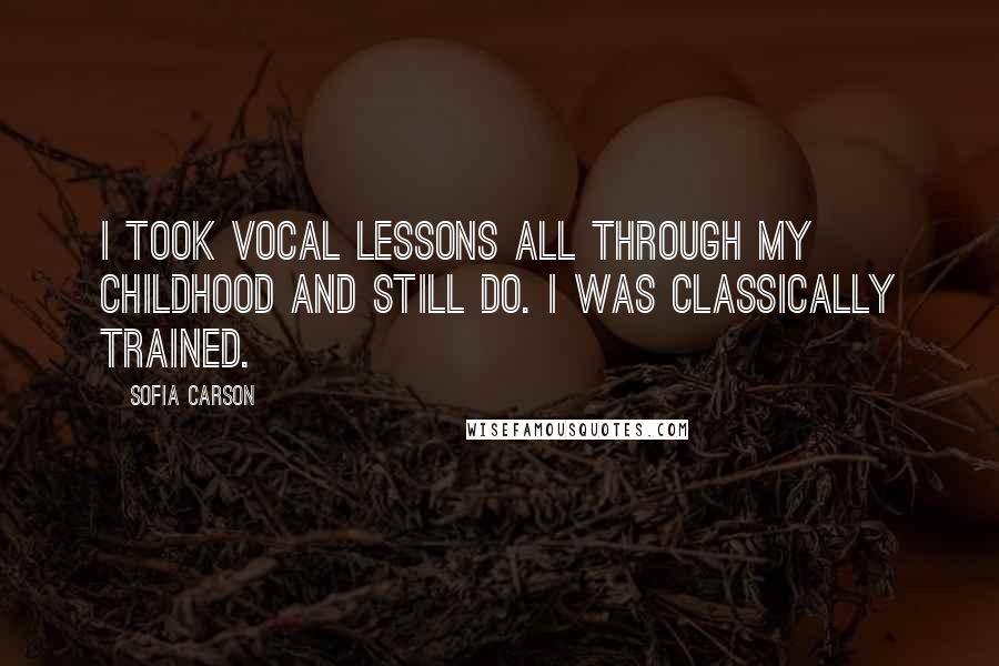 Sofia Carson Quotes: I took vocal lessons all through my childhood and still do. I was classically trained.