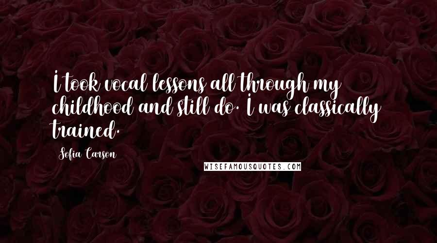 Sofia Carson Quotes: I took vocal lessons all through my childhood and still do. I was classically trained.