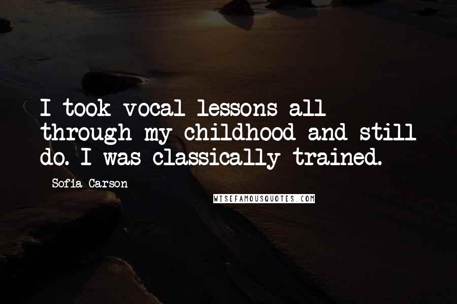 Sofia Carson Quotes: I took vocal lessons all through my childhood and still do. I was classically trained.